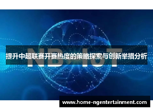 提升中超联赛开赛热度的策略探索与创新举措分析