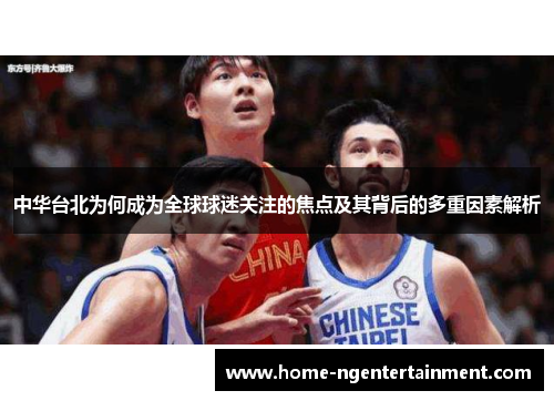 中华台北为何成为全球球迷关注的焦点及其背后的多重因素解析
