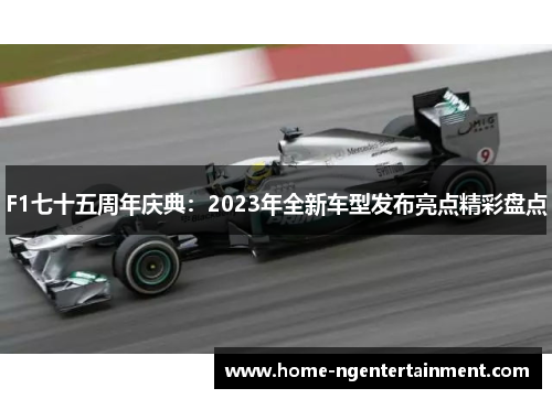 F1七十五周年庆典：2023年全新车型发布亮点精彩盘点