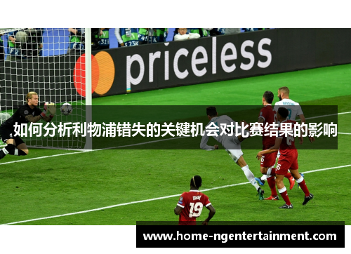如何分析利物浦错失的关键机会对比赛结果的影响