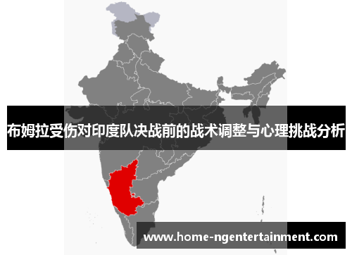 布姆拉受伤对印度队决战前的战术调整与心理挑战分析