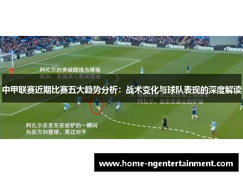 中甲联赛近期比赛五大趋势分析：战术变化与球队表现的深度解读
