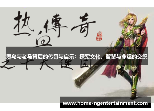 魔鸟与老马背后的传奇与启示：探索文化、智慧与命运的交织