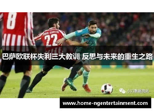 巴萨欧联杯失利三大教训 反思与未来的重生之路 巴萨欧联杯失利三大教训 反思与未来的重生之路