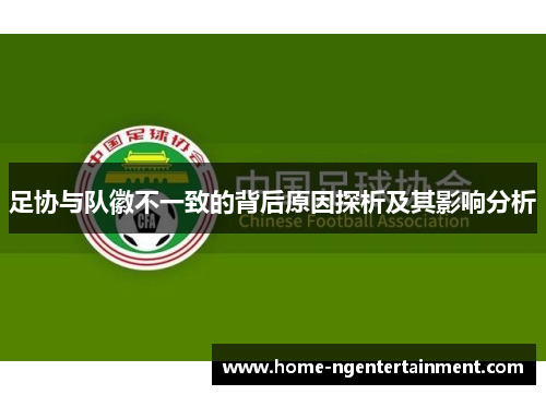 足协与队徽不一致的背后原因探析及其影响分析