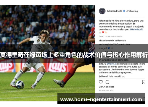 莫德里奇在绿茵场上多重角色的战术价值与核心作用解析