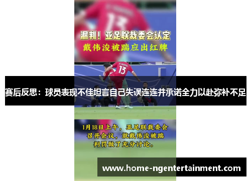 赛后反思:球员表现不佳坦言自己失误连连并承诺全力以赴弥补不足 赛后反思:球员表现不佳坦言自己失误连连并承诺全力以赴弥补不足