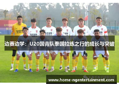 边赛边学：U20国青队泰国拉练之行的成长与突破