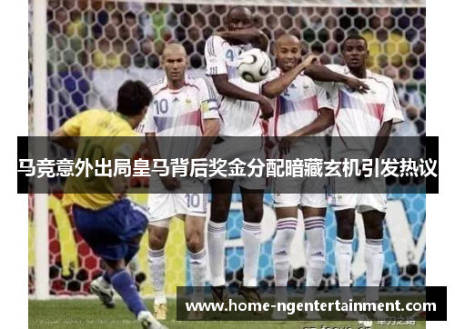 马竞意外出局皇马背后奖金分配暗藏玄机引发热议