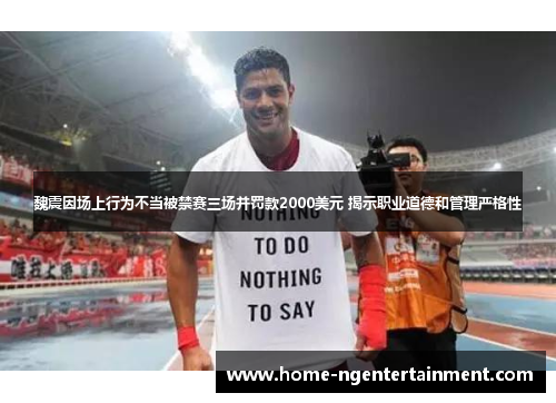 魏震因场上行为不当被禁赛三场并罚款2000美元 揭示职业道德和管理严格性 魏震因场上行为不当被禁赛三场并罚款2000美元 揭示职业道德和管理严格性